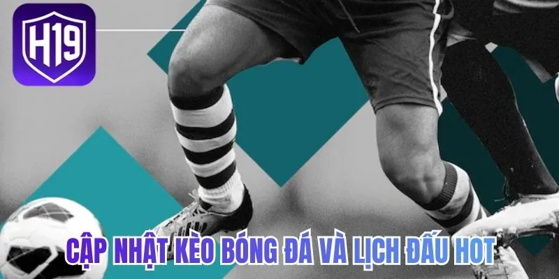 Cập Nhật Kèo Bóng Đá Và Lịch Đấu Hot