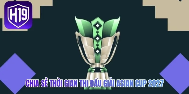 Chia sẻ thời gian thi đấu giải Asian Cup 2027