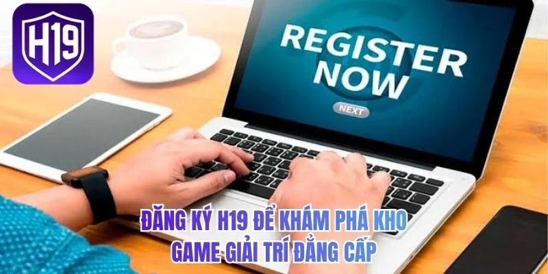 Đăng ký H19 để khám phá kho game giải trí đẳng cấp