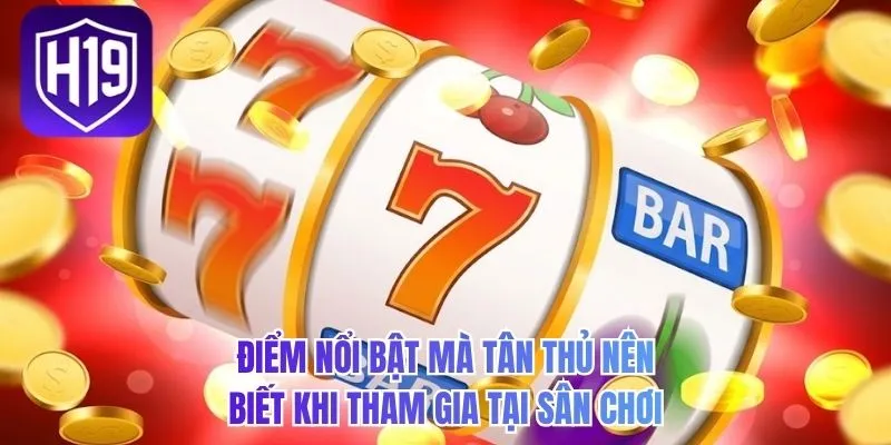 Điểm nổi bật mà tân thủ nên biết khi tham gia tại sân chơi