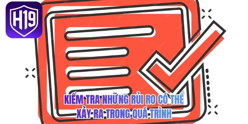 Kiểm tra những rủi ro có thể xảy ra trong quá trình