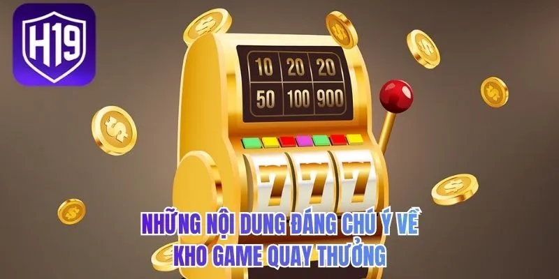 Những nội dung đáng chú ý về kho game quay thưởng