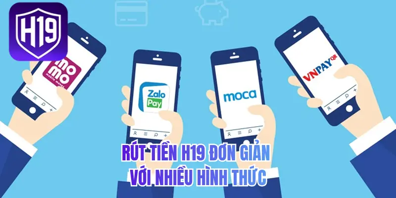 Rút tiền H19 đơn giản với nhiều hình thức