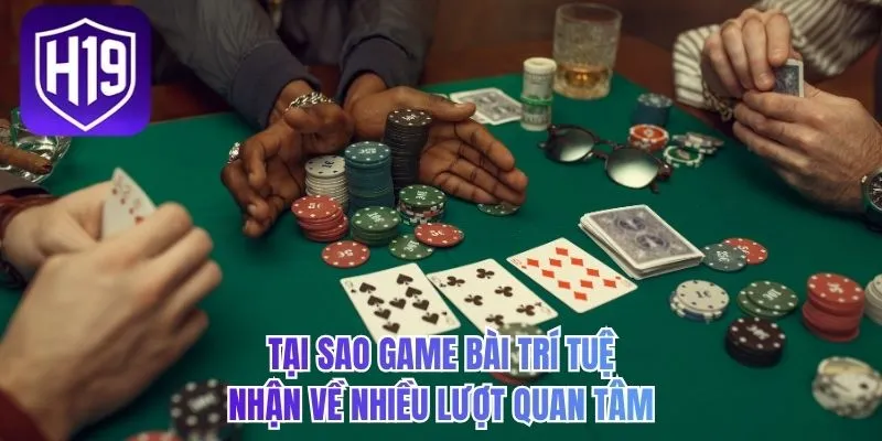 Tại sao game bài trí tuệ nhận về nhiều lượt quan tâm