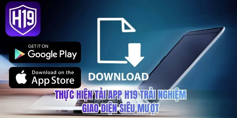 Thực hiện tải app H19 trải nghiệm giao diện siêu mượt